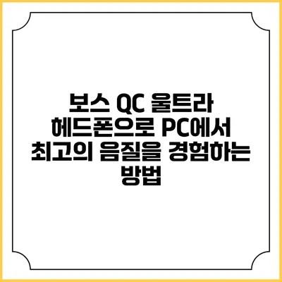 보스 QC 울트라 헤드폰으로 PC에서 최고의 음질을 경험하는 방법