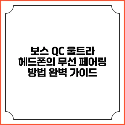 보스 QC 울트라 헤드폰의 무선 페어링 방법 완벽 가이드