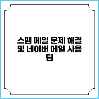 스팸 메일 문제 해결 및 네이버 메일 사용 팁