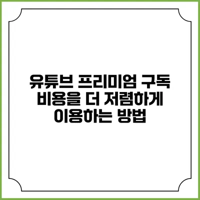 유튜브 프리미엄 구독 비용을 더 저렴하게 이용하는 방법