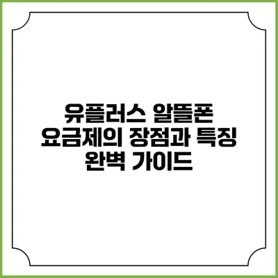 유플러스 알뜰폰 요금제의 장점과 특징 완벽 가이드