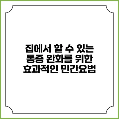 집에서 할 수 있는 통증 완화를 위한 효과적인 민간요법