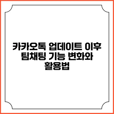 카카오톡 업데이트 이후 팀채팅 기능 변화와 활용법