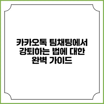 카카오톡 팀채팅에서 강퇴하는 법에 대한 완벽 가이드
