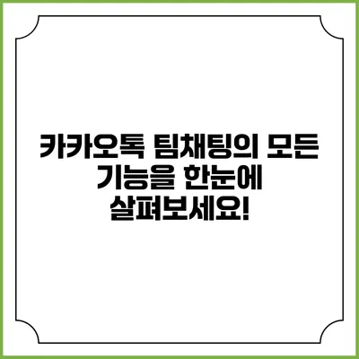 카카오톡 팀채팅의 모든 기능을 한눈에 살펴보세요!