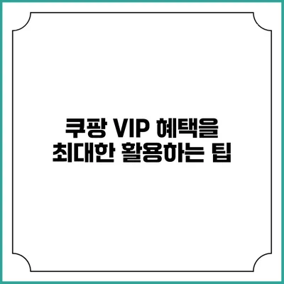 쿠팡 VIP 혜택을 최대한 활용하는 팁