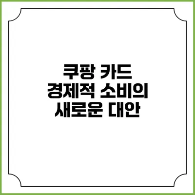 쿠팡 카드: 경제적 소비의 새로운 대안