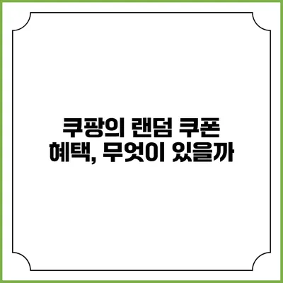 쿠팡의 랜덤 쿠폰 혜택, 무엇이 있을까?