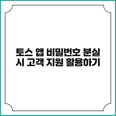 토스 앱 비밀번호 분실 시 고객 지원 활용하기