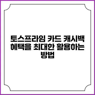 토스프라임 카드 캐시백 혜택을 최대한 활용하는 방법