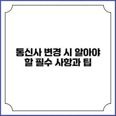 통신사 변경 시 알아야 할 필수 사항과 팁