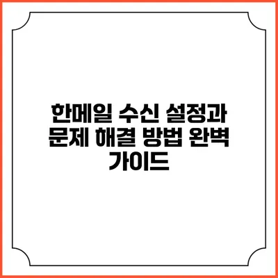 한메일 수신 설정과 문제 해결 방법 완벽 가이드