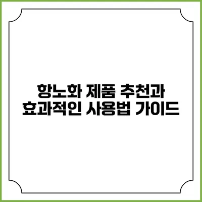 항노화 제품 추천과 효과적인 사용법 가이드